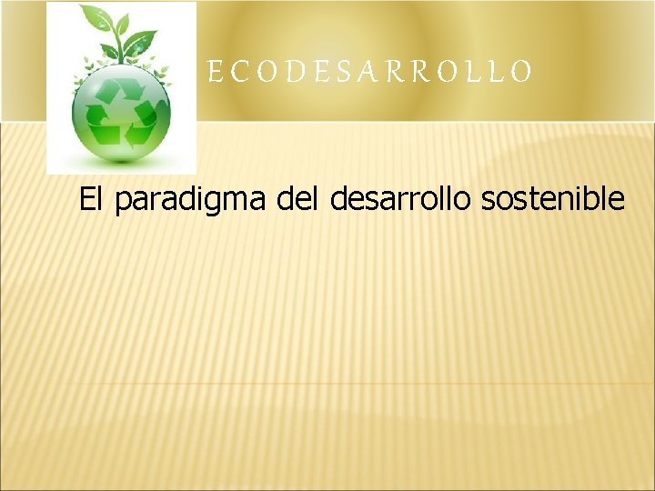 ECODESARROLLO El paradigma del desarrollo sostenible 