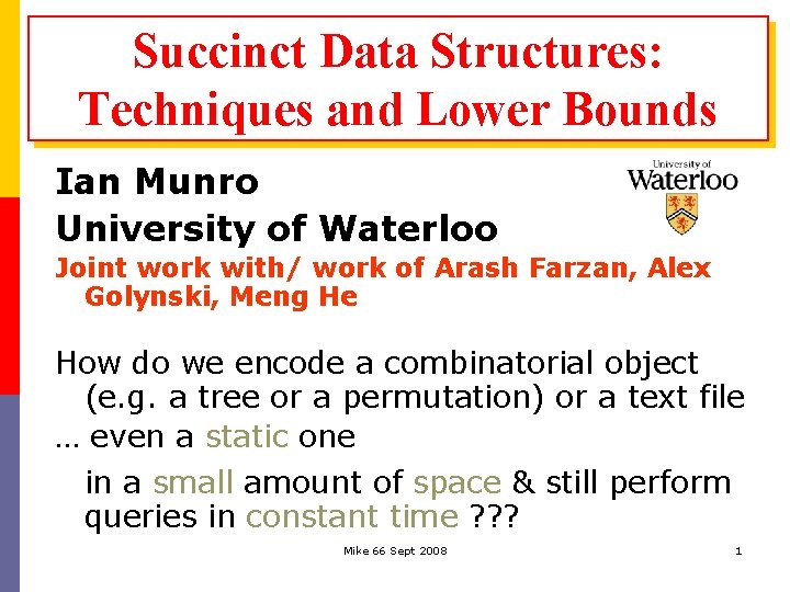Succinct Data Structures: Techniques and Lower Bounds Ian Munro University of Waterloo Joint work