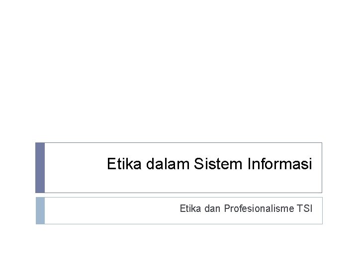 Etika dalam Sistem Informasi Etika dan Profesionalisme TSI 