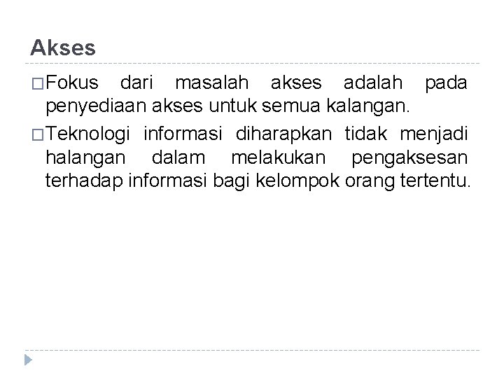 Akses �Fokus dari masalah akses adalah pada penyediaan akses untuk semua kalangan. �Teknologi informasi