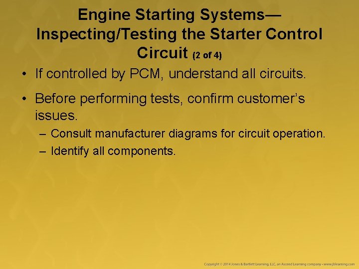 Engine Starting Systems— Inspecting/Testing the Starter Control Circuit (2 of 4) • If controlled
