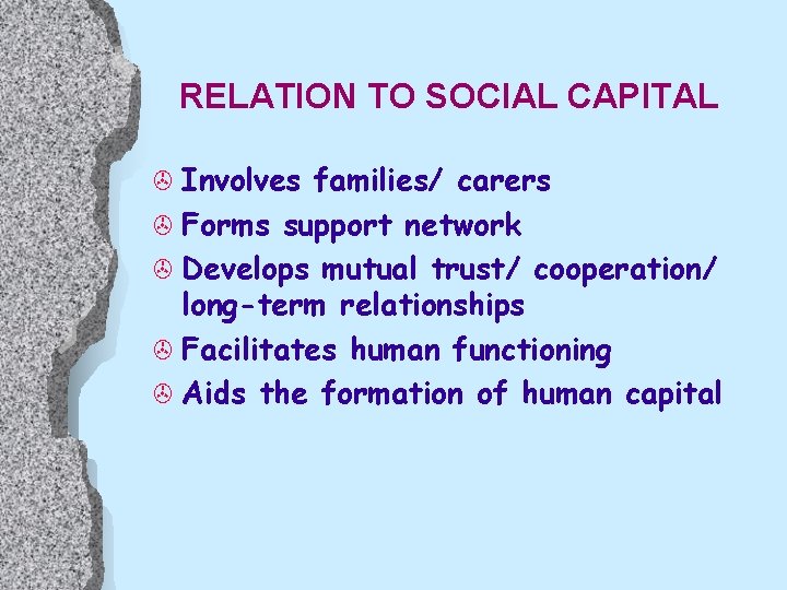 RELATION TO SOCIAL CAPITAL > Involves families/ carers > Forms support network > Develops
