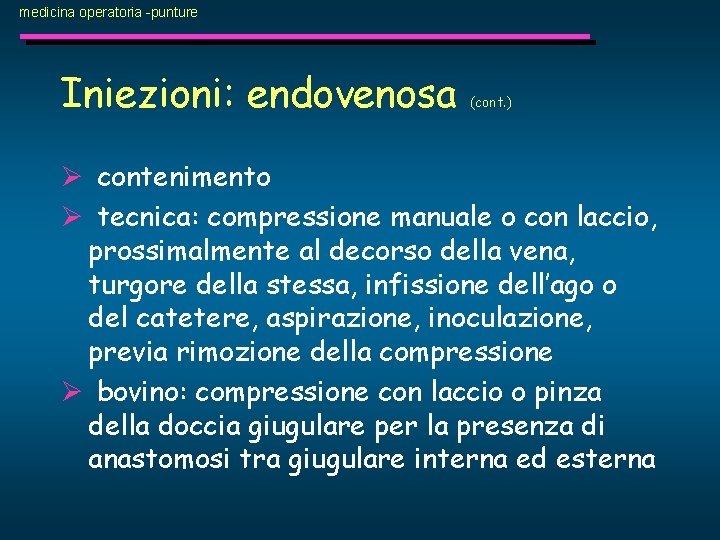 medicina operatoria -punture Iniezioni: endovenosa (cont. ) Ø contenimento Ø tecnica: compressione manuale o