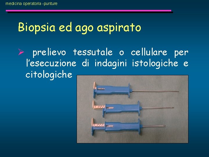 medicina operatoria -punture Biopsia ed ago aspirato Ø prelievo tessutale o cellulare per l’esecuzione