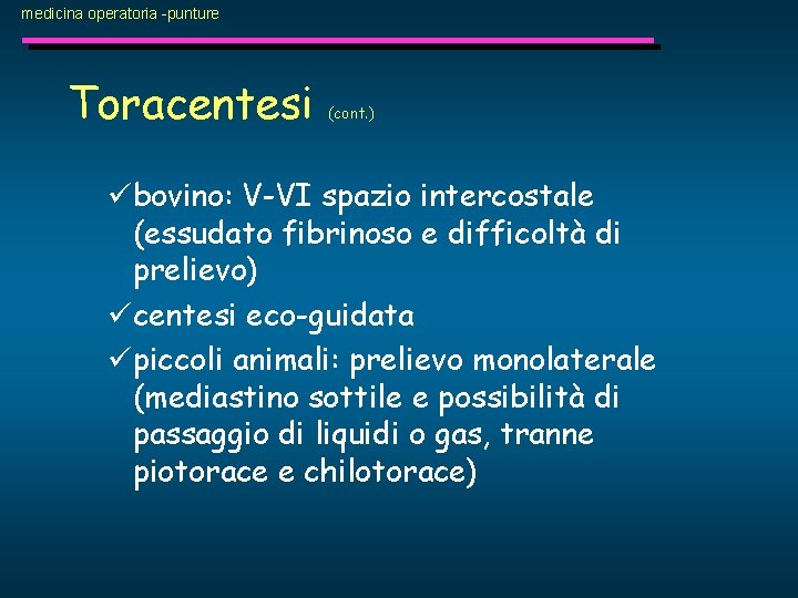 medicina operatoria -punture Toracentesi (cont. ) übovino: V-VI spazio intercostale (essudato fibrinoso e difficoltà