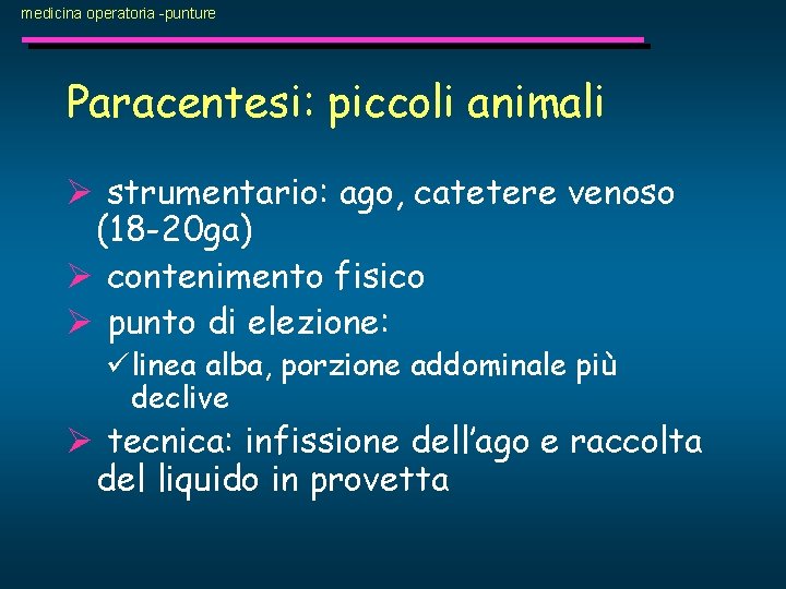 medicina operatoria -punture Paracentesi: piccoli animali Ø strumentario: ago, catetere venoso (18 -20 ga)