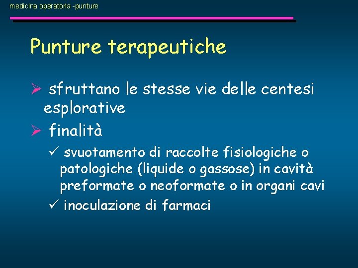 medicina operatoria -punture Punture terapeutiche Ø sfruttano le stesse vie delle centesi esplorative Ø