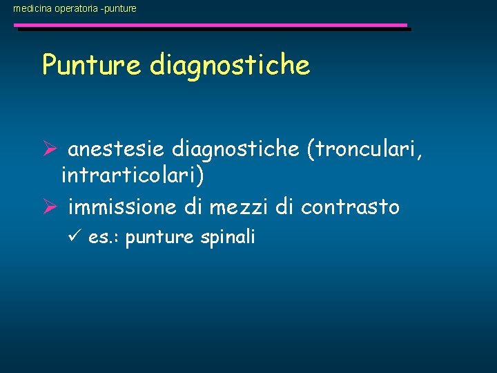 medicina operatoria -punture Punture diagnostiche Ø anestesie diagnostiche (tronculari, intrarticolari) Ø immissione di mezzi