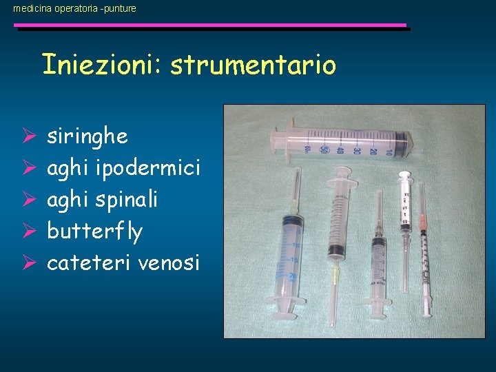 medicina operatoria -punture Iniezioni: strumentario Ø Ø Ø siringhe aghi ipodermici aghi spinali butterfly