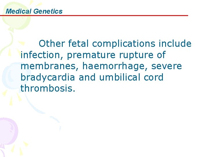 Medical Genetics Other fetal complications include infection, premature rupture of membranes, haemorrhage, severe bradycardia