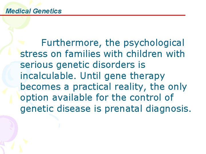 Medical Genetics Furthermore, the psychological stress on families with children with serious genetic disorders