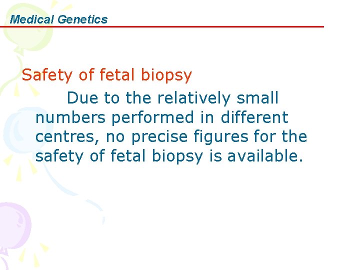 Medical Genetics Safety of fetal biopsy Due to the relatively small numbers performed in