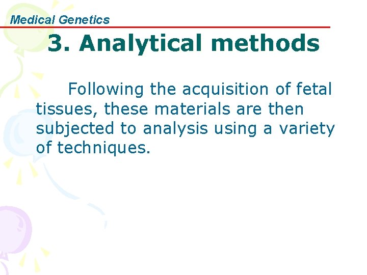 Medical Genetics 3. Analytical methods Following the acquisition of fetal tissues, these materials are