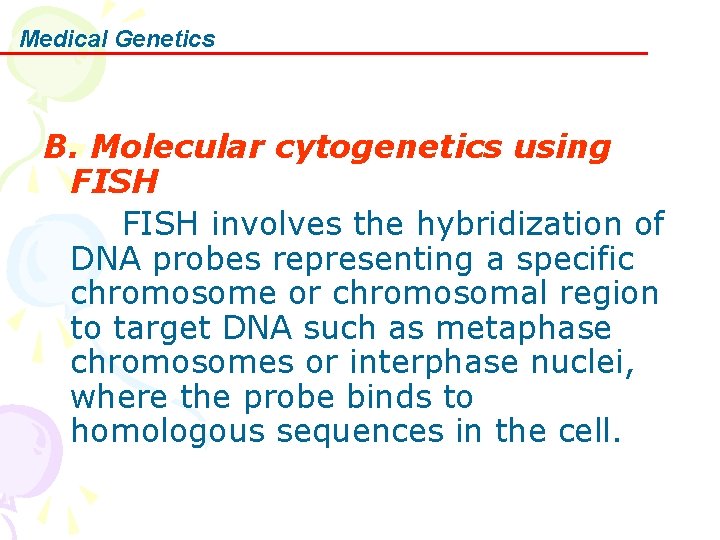 Medical Genetics B. Molecular cytogenetics using FISH involves the hybridization of DNA probes representing