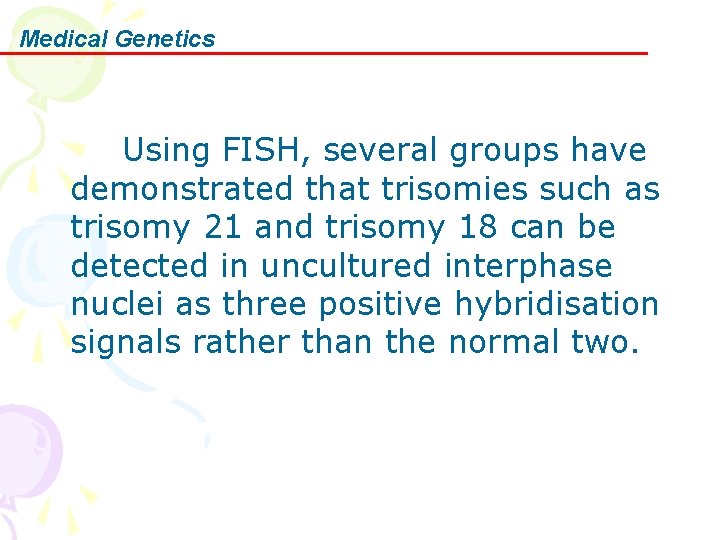 Medical Genetics Using FISH, several groups have demonstrated that trisomies such as trisomy 21
