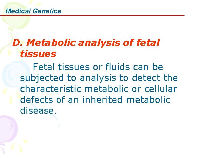 Medical Genetics D. Metabolic analysis of fetal tissues Fetal tissues or fluids can be