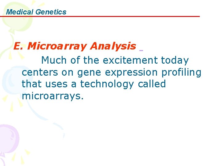 Medical Genetics E. Microarray Analysis Much of the excitement today centers on gene expression