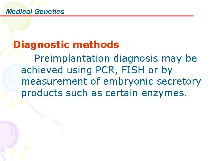 Medical Genetics Diagnostic methods Preimplantation diagnosis may be achieved using PCR, FISH or by