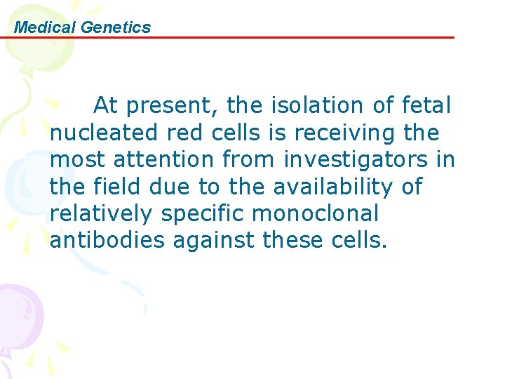 Medical Genetics At present, the isolation of fetal nucleated red cells is receiving the Medical Genetics At present, the isolation of fetal nucleated red cells is receiving the