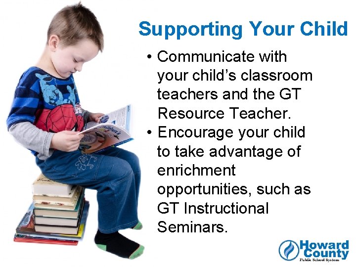 Supporting Your Child • Communicate with your child’s classroom teachers and the GT Resource