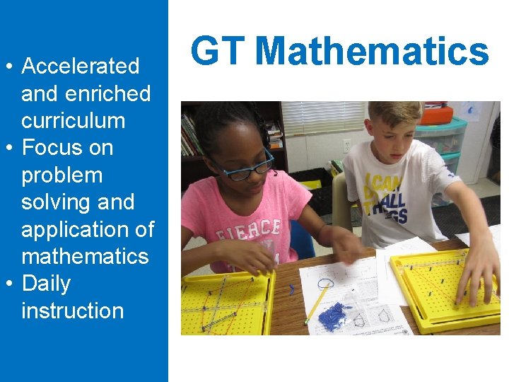  • Accelerated and enriched curriculum • Focus on problem solving and application of