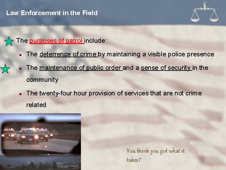 Law Enforcement in the Field l The purposes of patrol include: n The deterrence