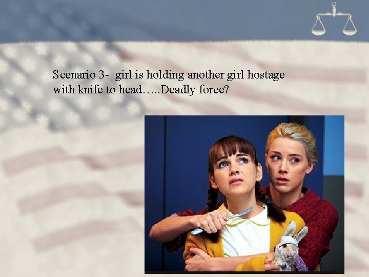Scenario 3 - girl is holding another girl hostage with knife to head…. .
