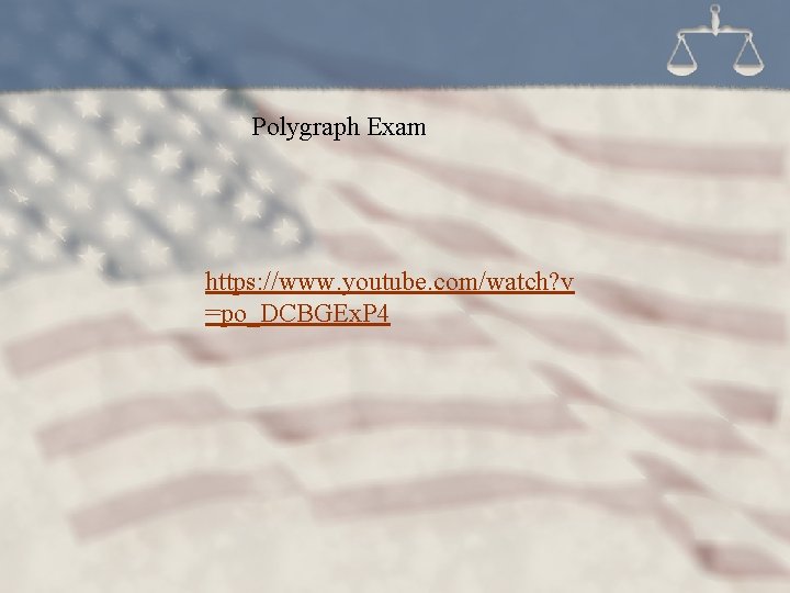 Polygraph Exam https: //www. youtube. com/watch? v =po_DCBGEx. P 4 