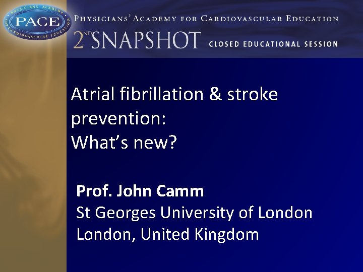 Atrial fibrillation & stroke prevention: What’s new? Prof. John Camm St Georges University of