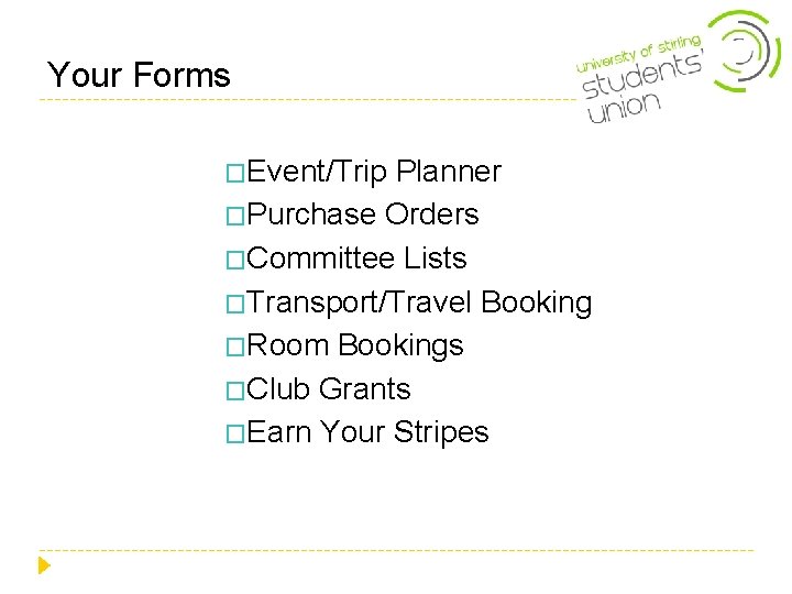 Your Forms �Event/Trip Planner �Purchase Orders �Committee Lists �Transport/Travel Booking �Room Bookings �Club Grants Your Forms �Event/Trip Planner �Purchase Orders �Committee Lists �Transport/Travel Booking �Room Bookings �Club Grants