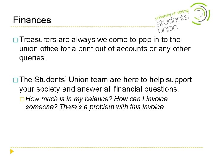 Finances � Treasurers are always welcome to pop in to the union office for Finances � Treasurers are always welcome to pop in to the union office for