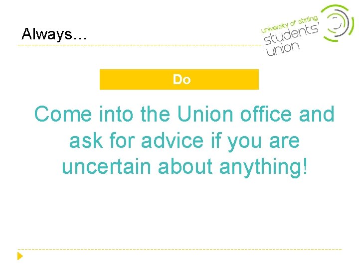 Always… Do Come into the Union office and ask for advice if you are Always… Do Come into the Union office and ask for advice if you are