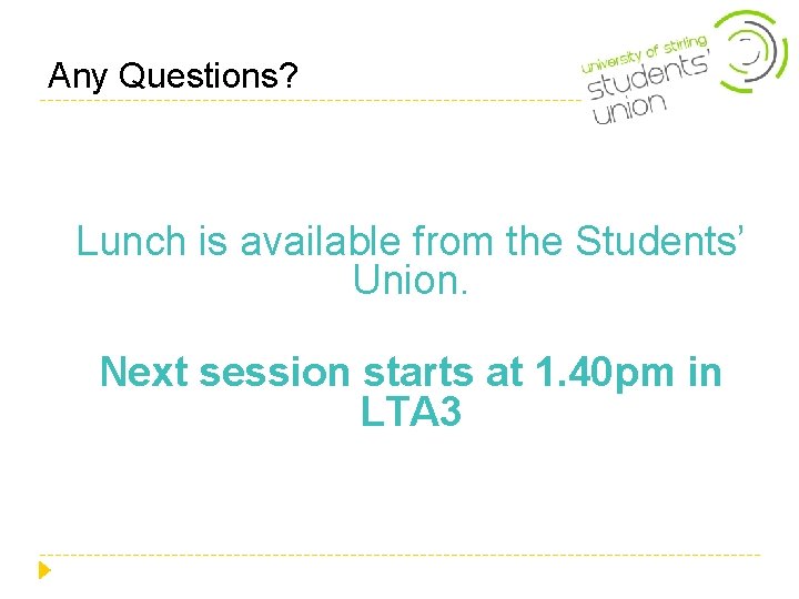 Any Questions? Lunch is available from the Students’ Union. Next session starts at 1. Any Questions? Lunch is available from the Students’ Union. Next session starts at 1.