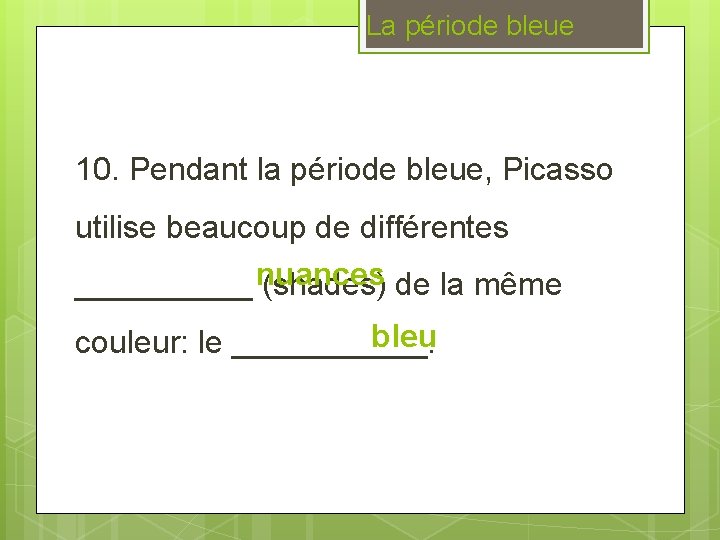 La période bleue 10. Pendant la période bleue, Picasso utilise beaucoup de différentes _____