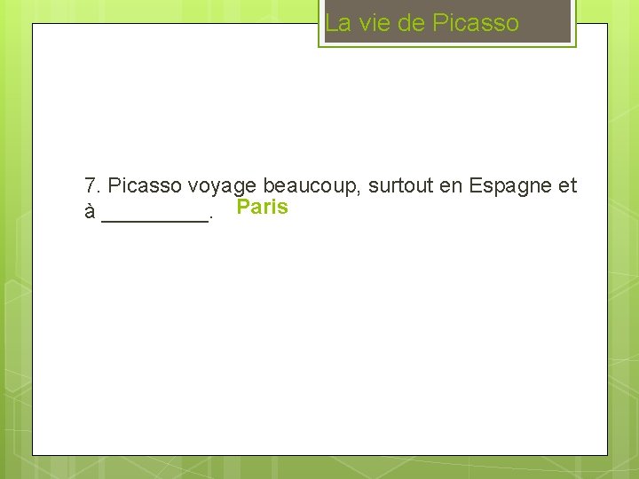 La vie de Picasso 7. Picasso voyage beaucoup, surtout en Espagne et à _____.