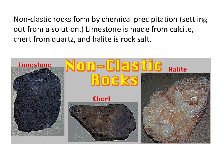 Non-clastic rocks form by chemical precipitation (settling out from a solution. ) Limestone is