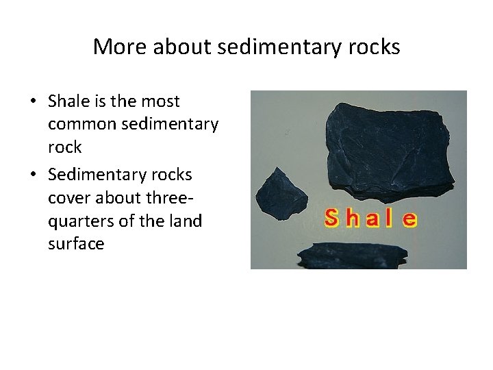 More about sedimentary rocks • Shale is the most common sedimentary rock • Sedimentary