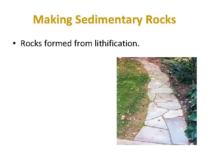 Making Sedimentary Rocks • Rocks formed from lithification. 