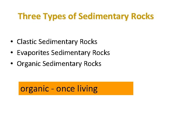 Three Types of Sedimentary Rocks • • • Clastic Sedimentary Rocks Evaporites Sedimentary Rocks