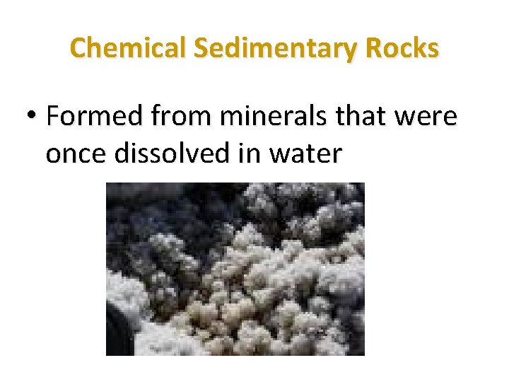 Chemical Sedimentary Rocks • Formed from minerals that were once dissolved in water 