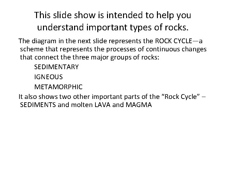 This slide show is intended to help you understand important types of rocks. The