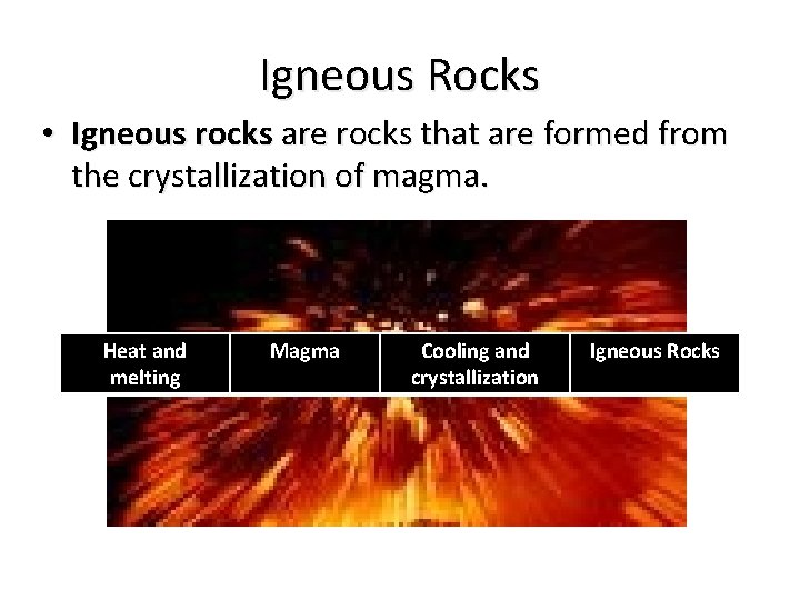 Igneous Rocks • Igneous rocks are rocks that are formed from the crystallization of