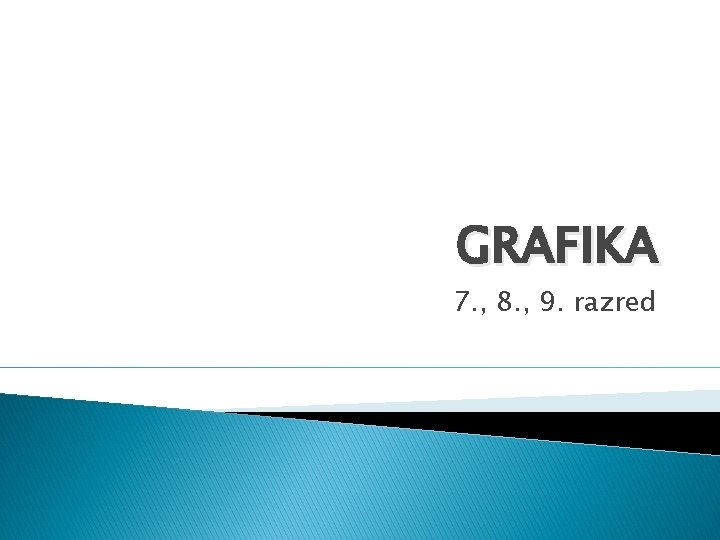 GRAFIKA 7. , 8. , 9. razred 