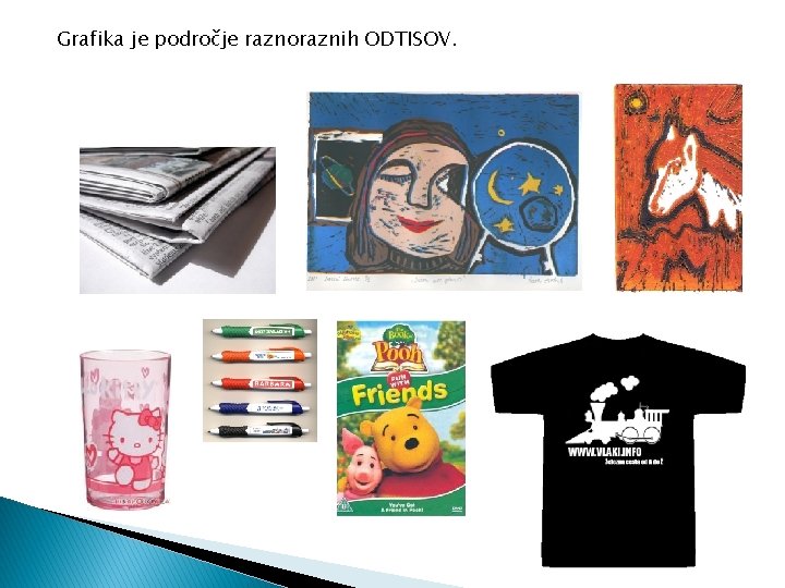 Grafika je področje raznoraznih ODTISOV. 