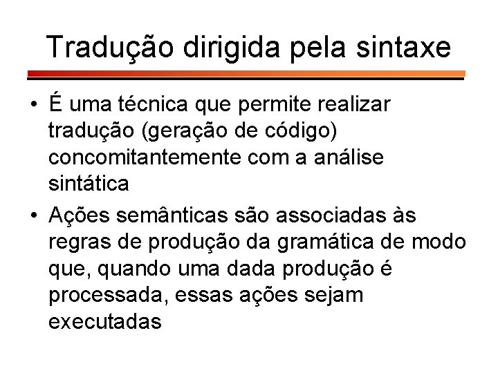 Tradução dirigida pela sintaxe • É uma técnica que permite realizar tradução (geração de