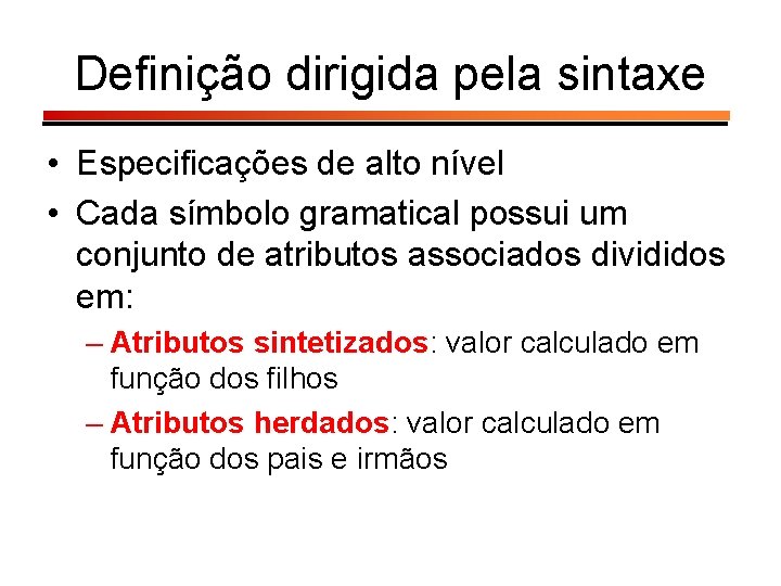 Definição dirigida pela sintaxe • Especificações de alto nível • Cada símbolo gramatical possui