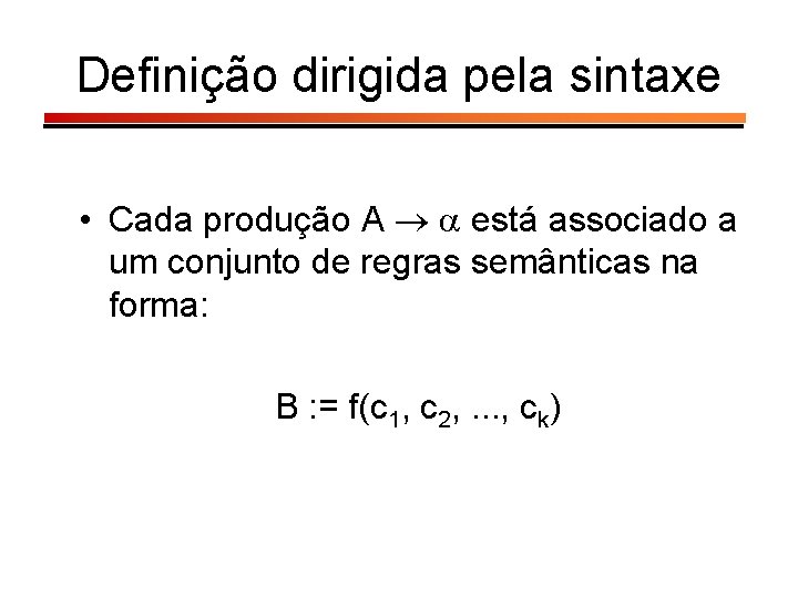 Definição dirigida pela sintaxe • Cada produção A está associado a um conjunto de