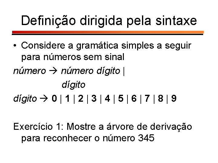 Definição dirigida pela sintaxe • Considere a gramática simples a seguir para números sem