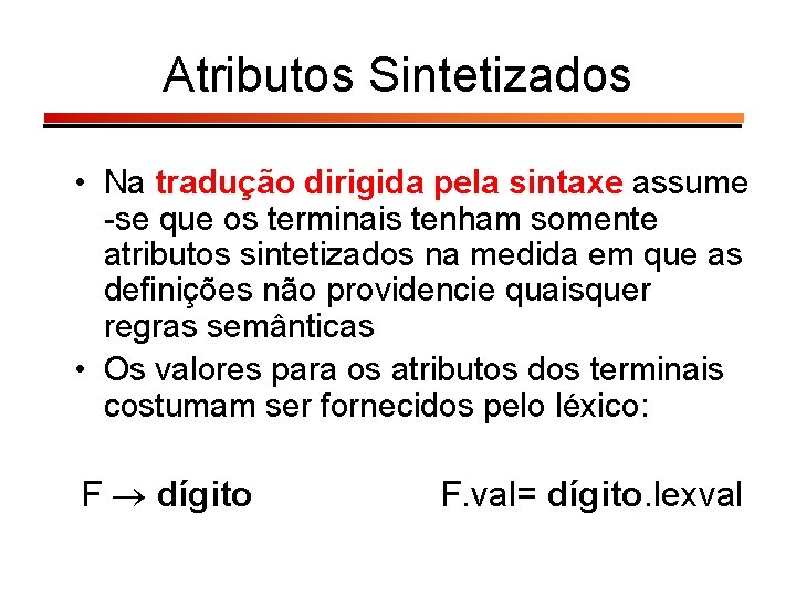 Atributos Sintetizados • Na tradução dirigida pela sintaxe assume -se que os terminais tenham