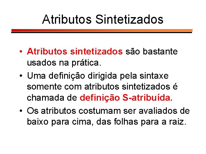 Atributos Sintetizados • Atributos sintetizados são bastante usados na prática. • Uma definição dirigida